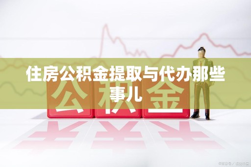 南靖住房公积金提取与代办那些事儿