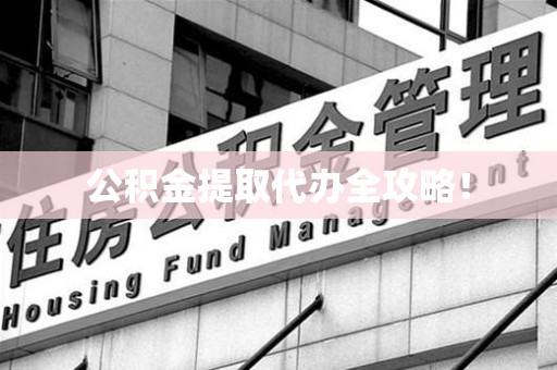 南靖公积金提取代办全攻略！